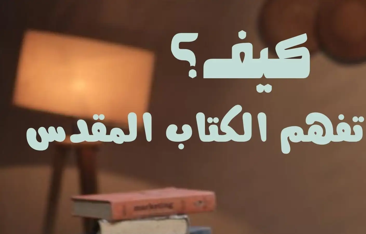 كيف تقرأ وتفهم الكتاب المقدس